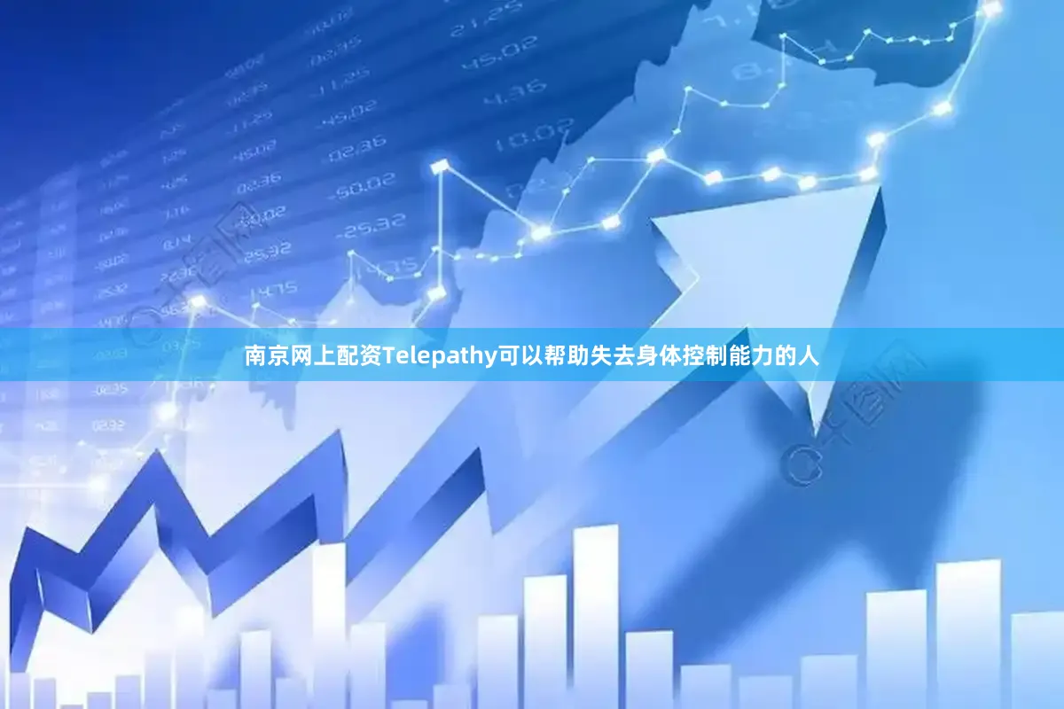 南京网上配资Telepathy可以帮助失去身体控制能力的人