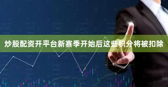炒股配资开平台新赛季开始后这些积分将被扣除